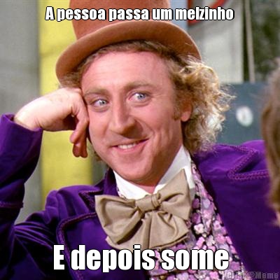 A pessoa passa um melzinho E depois some