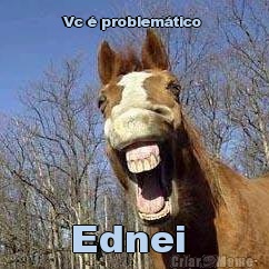 Vc � problem�tico  Ednei 