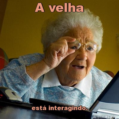 A velha est� interagindo.