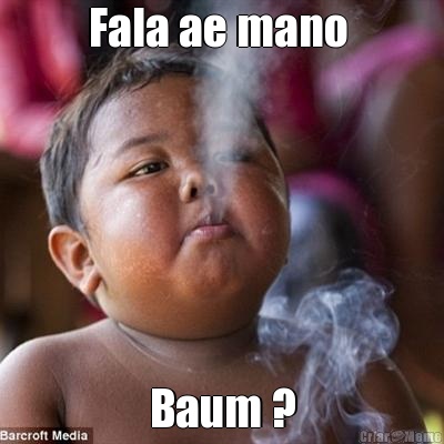 Fala ae mano  Baum ?