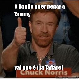 O Danilo quer pegar a
Tammy vai que � tua Taffarel 