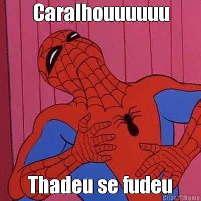 Caralhouuuuuu Thadeu se fudeu