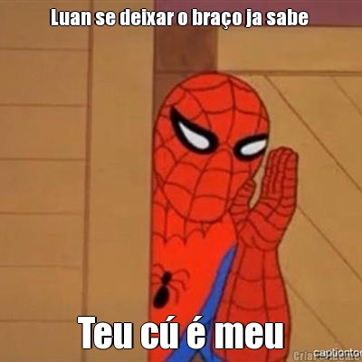 Luan se deixar o bra�o ja sabe  Teu c� � meu