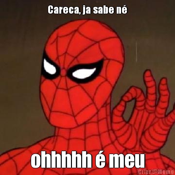 Careca, ja sabe n� ohhhhh � meu