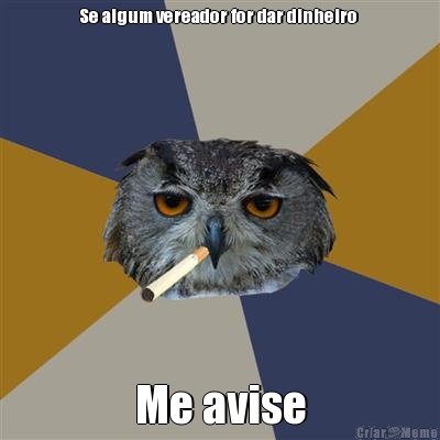 Se algum vereador for dar dinheiro  Me avise