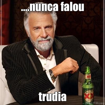 ....nunca falou trudia