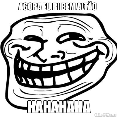 AGORA EU RI BEM ALT�O  HAHAHAHA