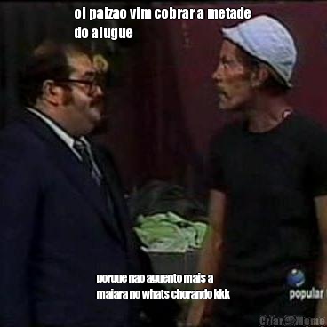 oi paizao vim cobrar a metade
do alugue porque nao aguento mais a
maiara no whats chorando kkk