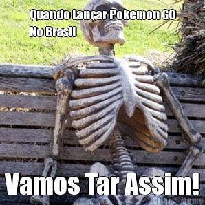 Quando Lan�ar Pokemon GO
No Brasil Vamos Tar Assim!