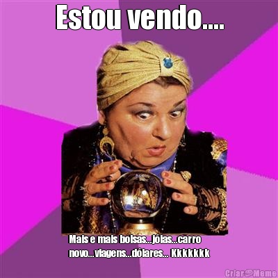 Estou vendo.... Mais e mais bolsas...j�ias...carro
novo...viagens...d�lares... Kkkkkkk