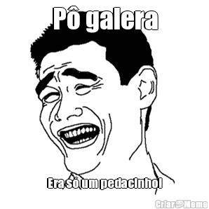 P� galera Era s� um pedacinho!