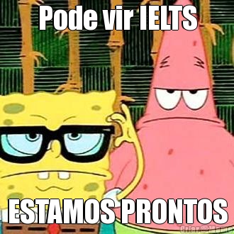 Pode vir IELTS ESTAMOS PRONTOS