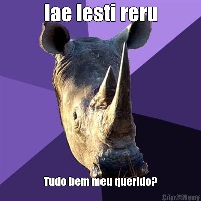 Iae lesti reru Tudo bem meu querido?