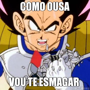 COMO OUSA VOU TE ESMAGAR 