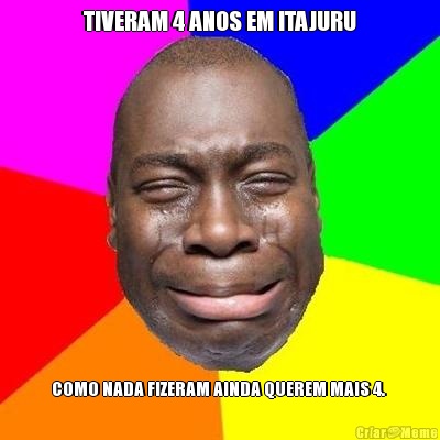 TIVERAM 4 ANOS EM ITAJURU COMO NADA FIZERAM AINDA QUEREM MAIS 4. 