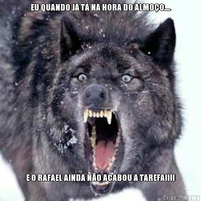 EU QUANDO J� T� NA HORA DO ALMO�O.... E O RAFAEL AINDA N�O ACABOU A TAREFA!!!!