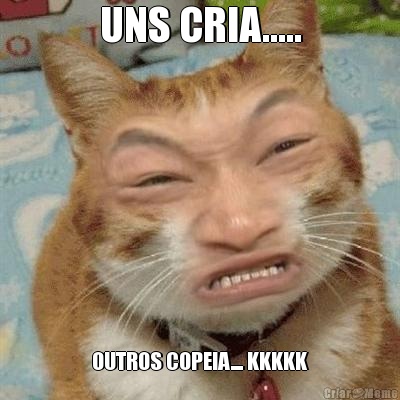 UNS CRIA..... OUTROS COPEIA.... KKKKK