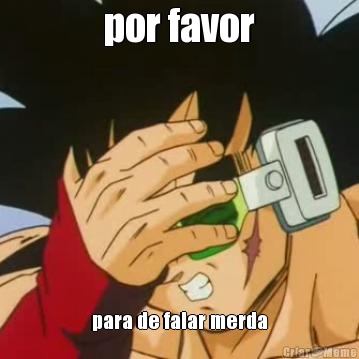 por favor para de falar merda