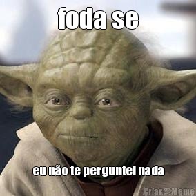 foda se eu n�o te perguntei nada