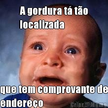A gordura t� t�o
localizada que tem comprovante de
endere�o