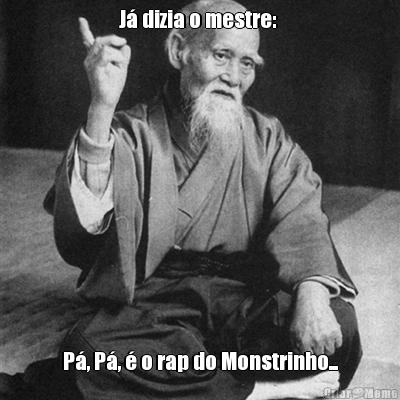 J� dizia o mestre:  P�, P�, � o rap do Monstrinho...