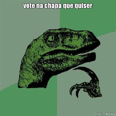 vote na chapa que quiser 