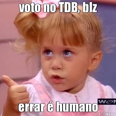 voto no TDB, blz errar � humano