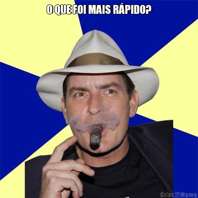 O QUE FOI MAIS R�PIDO? 