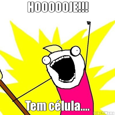 HOOOOOJE!!! Tem c�lula....