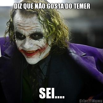  DIZ QUE N�O GOSTA DO TEMER SEI....