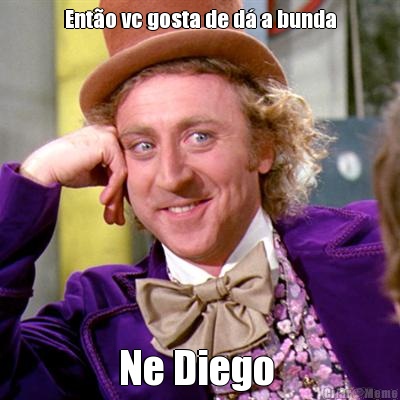 Ent�o vc gosta de d� a bunda Ne Diego 