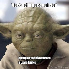 Voc� acha que sou feio? � porque voc� n�o conhece
a Luana funh�u