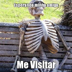Esperando minha amiga Me Visitar
