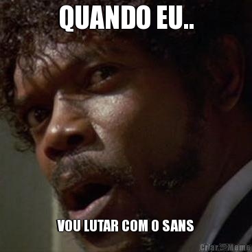 QUANDO EU.. VOU LUTAR COM O SANS