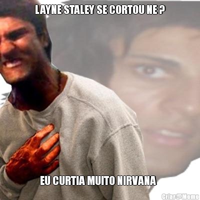 LAYNE STALEY SE CORTOU NE ? EU CURTIA MUITO NIRVANA  