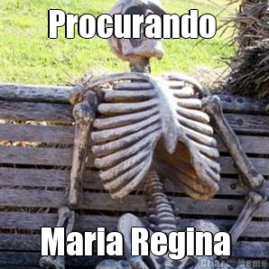 Procurando  Maria Regina