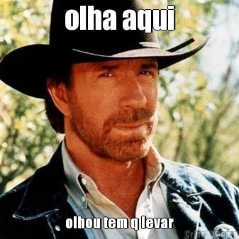 olha aqui olhou tem q levar