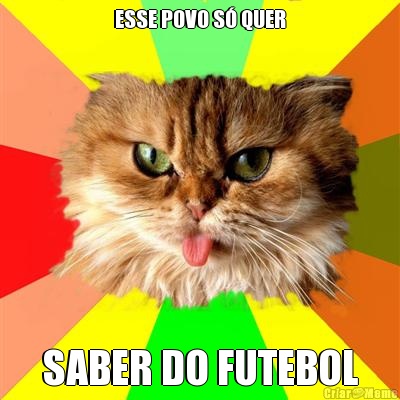 ESSE POVO S� QUER SABER DO FUTEBOL