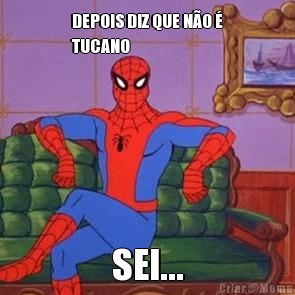 DEPOIS DIZ QUE N�O �
TUCANO SEI...