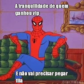 A tranquilidade de quem
ganhou vip E n�o vai precisar pegar
fila 