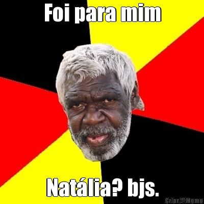 Foi para mim Nat�lia? bjs.