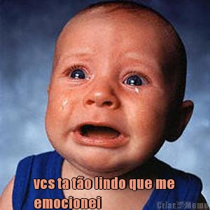  vcs ta t�o lindo que me
emocionei