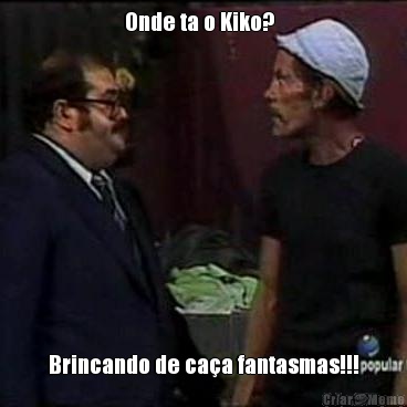 Onde ta o Kiko?   Brincando de ca�a fantasmas!!!