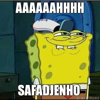 AAAAAAHHHH SAFADJENHO 