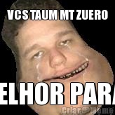VCS TAUM MT ZUERO MELHOR PARAR