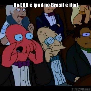No EUA � ipod no Brasil � ifod 