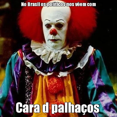 No Brasil os pol�ticos nos v�em com Cara d palha�os 