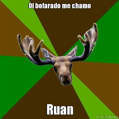 Oi bofarado me chamo Ruan