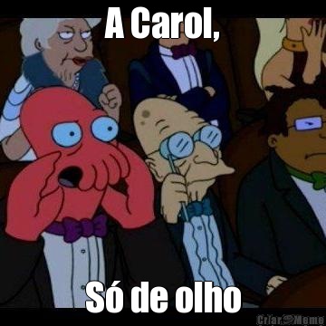 A Carol, S� de olho