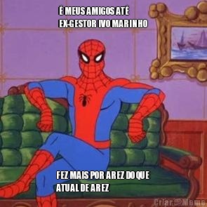 � MEUS AMIGOS AT�
EX-GESTOR IVO MARINHO  FEZ MAIS POR AREZ DO QUE
ATUAL DE AREZ